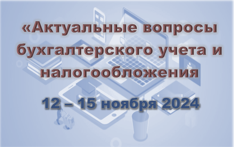 Актуальные вопросы бухучета и налогообложения (12-15 ноября 2024)