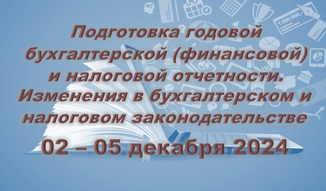 Подготовка годовой бухгалтерской и налоговой отчетности за 2024 год (2-5 декабря)