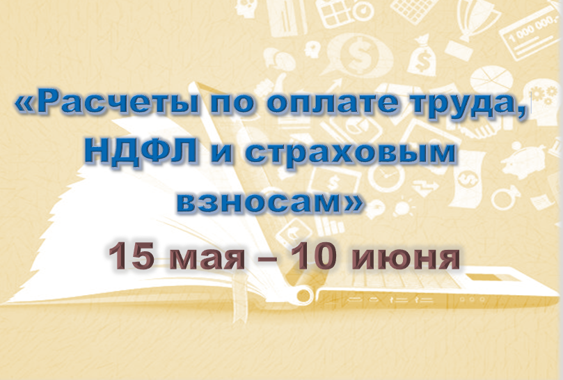 Расчеты по оплате труда, НДФЛ и страховым взносам (с 15 мая 2025)