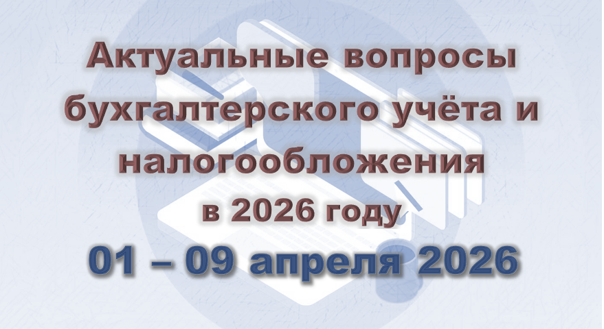 Бухгалтерский и налоговый учет в 2026 году: актуальные вопросы (1-9 апреля)