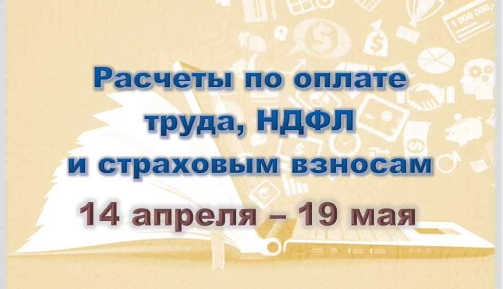 Расчеты по оплате труда, НДФЛ и страховым взносам (с 14 апреля 2026)